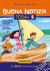 Buona notizia. Today. Sussidio. Vol. 5: Il vento. Verso la cresima libro di Sartor Paolo; Ciucci Andrea