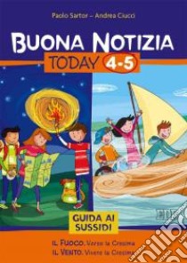 Buona notizia. Today. Guida ai sussidi vol. 4-5: Il fuoco. Verso la cresima-Il vento. Verso la cresima libro di Sartor Paolo; Ciucci Andrea