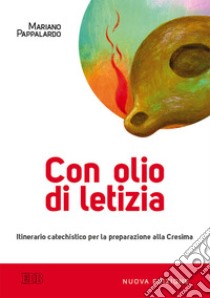 Con olio di letizia. Itinerario catechistico per la preparazione alla cresima libro di Pappalardo Mariano