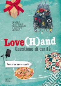 Love(H)and. Questione di carità. Percorso per adolescenti libro di Centro pastorale ragazzi Verona (cur.)