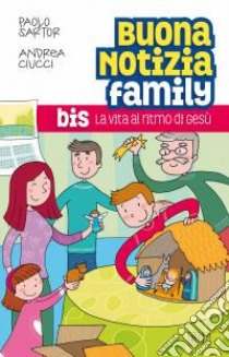 Buona notizia family bis. La vita al ritmo di Gesù. libro di Sartor Paolo; Ciucci Andrea