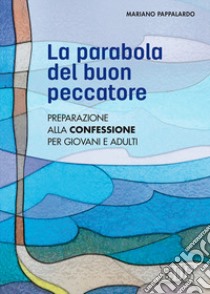 La parabola del buon peccatore. Preparazione alla Confessione per giovani e adulti libro di Pappalardo Mariano