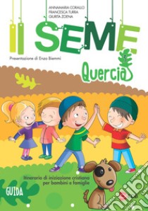 Il seme. Itinerario di iniziazione cristiana per bambini e famiglie. Vol. 3: Quercia. Guida libro di Corallo Annamaria; Turra Francesca; Zoena Giurita