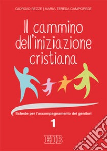 Il cammino dell'iniziazione cristiana. Vol. 1: Schede per l'accompagnamento dei genitori libro di Bezze Giorgio; Camporese Maria Teresa; Boni E. (cur.)