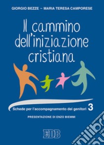 Il cammino dell'iniziazione cristiana. Vol. 3: Schede per l'accompagnamento dei genitori libro di Bezze Giorgio; Camporese Maria Teresa; Boni E. (cur.)