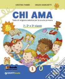 Chi ama 1. Testo di religione cattolica per la scuola primaria. 1ª; 2ª e 3ª classe + quaderno 1ª classe + quaderno 2ª e 3ª classe. Vol. 1 libro di Fabbri Cristina; Marchetti Orazio