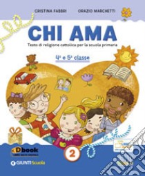 Chi ama. Testo di religione cattolica per la scuola primaria. 4ª e 5ª classe + quaderno. Vol. 2 libro di Fabbri Cristina; Marchetti Orazio