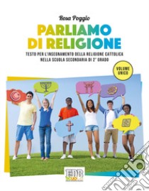 Parliamo di religione. Testo per l'insegnamento della religione cattolica nella scuola secondaria di 2° grado. Volume unico. Con ebook. Con espansione online libro di Poggio Rosa