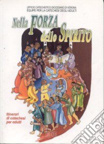 Nella forza dello Spirito. Lo Spirito Santo anima e sostiene la vita della chiesa. Itinerari di catechesi per adulti. Vol. 8 libro di Ufficio catechistico diocesano di Verona. Équipe per la catechesi degli adulti (cur.)