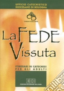 La fede vissuta. Itinerari di catechesi per gli adulti libro di Ufficio catechistico diocesano di Bologna (cur.)