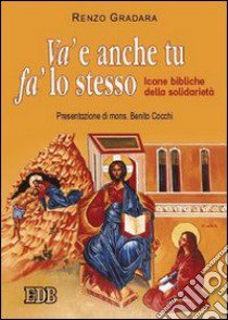 Va' e anche tu fa' lo stesso. Icone bibliche della solidarietà libro di Gradara Renzo