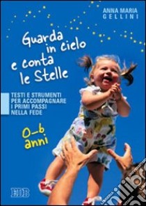 Guarda in cielo e conta le stelle. Testi e strumenti per accompagnare i primi passi nella fede. 0-6 anni libro di Gellini Anna Maria