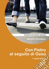 Con Pietro al seguito di Gesù. Itinerario di formazione spirituale per i giovani. Vol. 1: I passi decisivi libro di Sovernigo Giuseppe