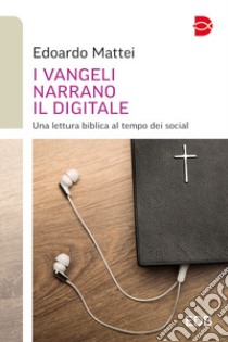 I Vangeli narrano il digitale. Una lettura biblica al tempo dei social libro di Mattei Edoardo