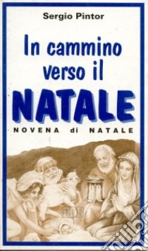 In cammino verso il Natale. Celebrazione e riflessioni per la novena di Natale libro di Pintor Sergio