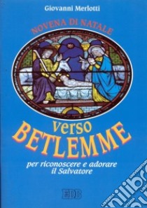 Verso Betlemme per riconoscere e adorare il Salvatore. Novena di Natale. Riflessioni e preghiere libro di Merlotti Giovanni