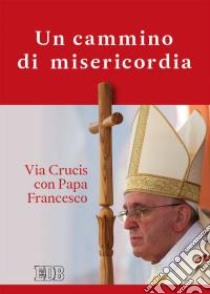 Un cammino di misericordia. Via crucis con papa Francesco libro di Cabri P. (cur.)