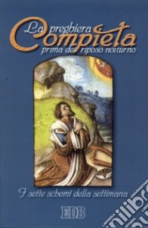 Compieta. La preghiera prima del riposo notturno. I sette schemi della settimana libro