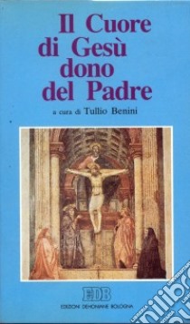 Il cuore di Gesù dono del Padre libro di Benini Tullio