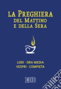 La preghiera del mattino e della sera. Lodi, Ora media, Vespri, Compieta, Ciclo delle 4 settimane libro