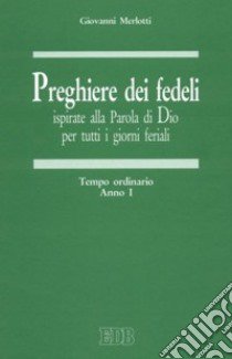 Preghiere dei fedeli ispirate alla Parola di Dio per tutti i giorni feriali. Vol. 1: Tempo ordinario. Anno I libro di Merlotti Giovanni