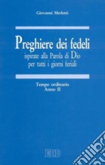 Preghiere dei fedeli ispirate alla Parola di Dio per tutti i giorni feriali. Vol. 2: Tempo ordinario. Anno II libro di Merlotti Giovanni