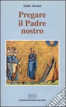 Pregare il Padre nostro libro di Benini Tullio