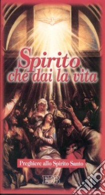 Spirito che dai la vita. Preghiere allo Spirito Santo libro