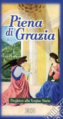 Piena di grazia. Preghiere alla Vergine Maria libro