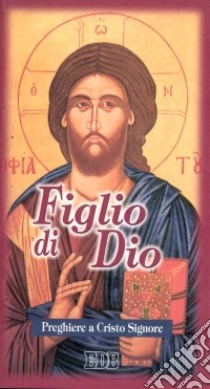 Figlio di Dio. Preghiere a Cristo Signore libro