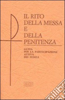 Rito della messa e della penitenza. Guida per la partecipazione attiva dei fedeli libro