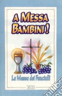 A Messa, bambini! La Messa dei fanciulli libro