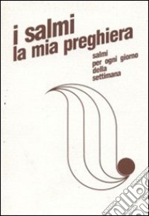 I salmi la mia preghiera. Salmi per ogni giorno della settimana libro di Albiero G. (cur.)