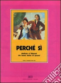 Perché sì. Dedicato ai fidanzati che hanno deciso di sposarsi libro