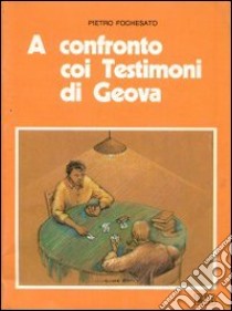 A confronto con i Testimoni di Geova libro di Fochesato Pietro