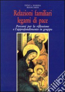 Relazioni familiari, legami di pace. Percorsi per la riflessione e l'approfondimento in gruppo libro di Biancardi Dino - Biancardi Marisa