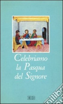 Celebriamo la Pasqua del Signore. I riti della Settimana santa con la liturgia delle ore dei giorni del triduo sacro libro di Bergamini A. (cur.)