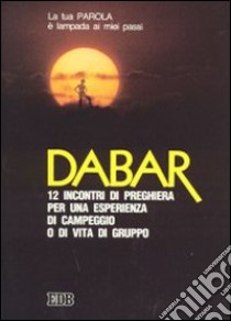 Dabar. La tua parola è lampada ai miei passi. 12 incontri di preghiera per un'esperienza di campeggio o di vita di gruppo libro