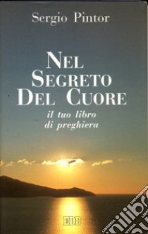 Nel segreto del cuore. Il tuo libro di preghiera libro