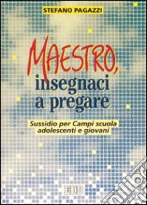 Maestro, insegnaci a pregare. Sussidio per campi scuola, adolescenti e giovani libro di Pagazzi Stefano