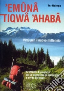 'Emuna tiqwa 'Ahaba. Virtù per il nuovo millennio. 12 incontri di preghiera per un'esperienza di campeggio e di vita di gruppo libro di Azione Cattolica della diocesi di Milano (cur.)