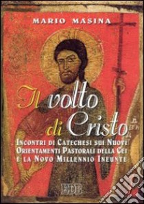 Il volto di Cristo. Incontri di catechesi sui nuovi orientamenti pastorali della CEI e la «Novo millennio ineunte» (1) libro di Masina Mario