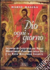 Dio di ogni giorno. Incontri di catechesi sui nuovi orientamenti pastorali della CEI e la «Novo millennio ineunte» (2) libro di Masina Mario