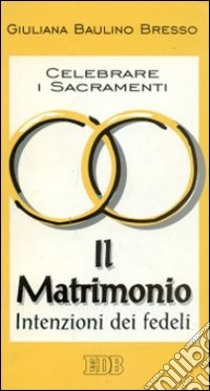 Celebrare i sacramenti. Il matrimonio. Intenzioni dei fedeli libro di Baulino Bresso Giuliana