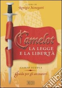 Camelot. La legge e la libertà. Campo scuola. Guida per gli animatori libro di Menegatti R. (cur.)