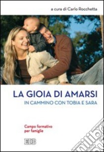 La gioia di amarsi. In cammino con Tobia e Sara. Campo formativo per famiglie libro di Rocchetta C. (cur.)