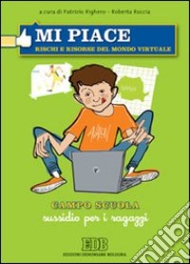 Mi piace. Rischi e risorse del mondo virtuale. Campo scuola. Sussidio per i ragazzi libro di Righero P. (cur.); Roccia R. (cur.)