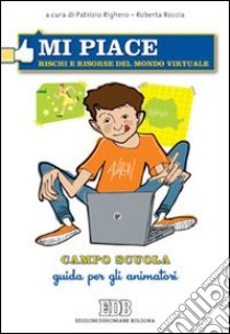 Mi piace. Rischi e risorse del mondo virtuale. Campo scuola. Guida per gli animatori libro di Righero P. (cur.); Roccia R. (cur.)