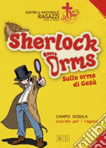 Sherlock Orms. Sulle orme di Gesù. Campo scuola. Sussidio per i ragazzi libro di Centro pastorale ragazzi Verona (cur.)