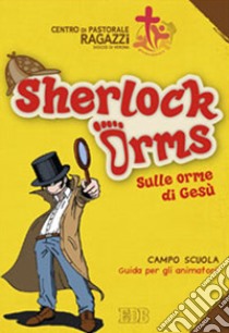 Sherlock Orms. Sulle orme di Gesù. Campo scuola. Guida per gli animatori libro di Centro pastorale ragazzi Verona (cur.)